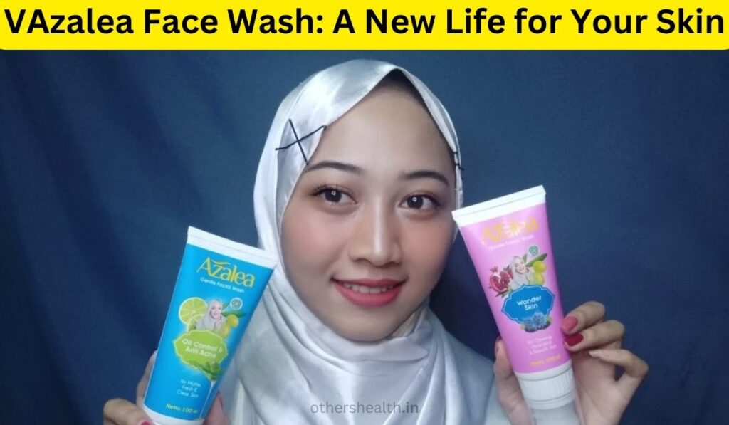 Azalea Face Wash: A New Life for Your Skin